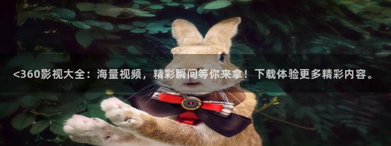 神马电影院我不：<360影视大全：海量视频，精彩瞬间等你来拿！下载体验更多精彩内容。